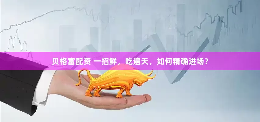 贝格富配资 一招鲜，吃遍天，如何精确进场？