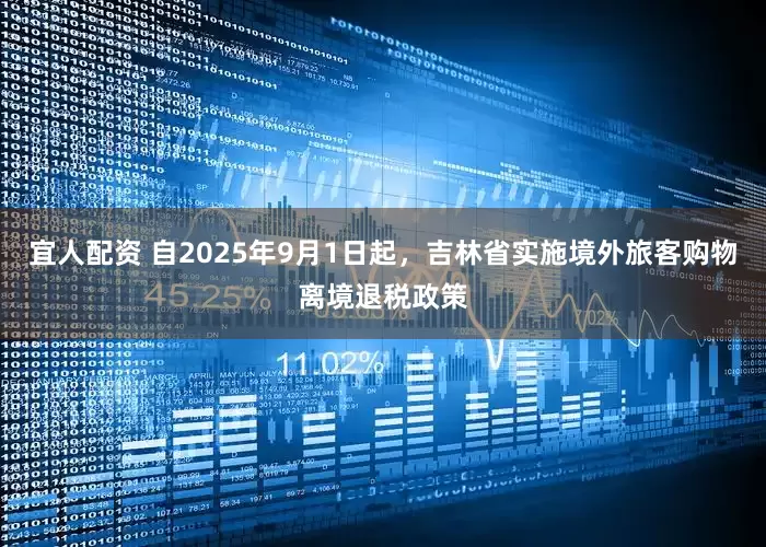 宜人配资 自2025年9月1日起，吉林省实施境外旅客购物离境退税政策