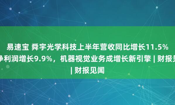 易速宝 舜宇光学科技上半年营收同比增长11.5%，净利润增长9.9%，机器视觉业务成增长新引擎 | 财报见闻
